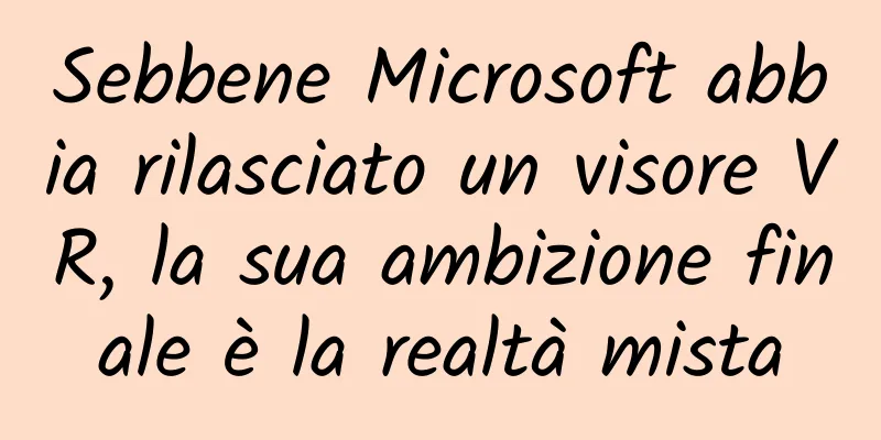 Sebbene Microsoft abbia rilasciato un visore VR, la sua ambizione finale è la realtà mista