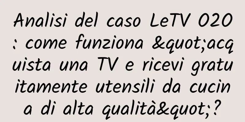 Analisi del caso LeTV O2O: come funziona "acquista una TV e ricevi gratuitamente utensili da cucina di alta qualità"?
