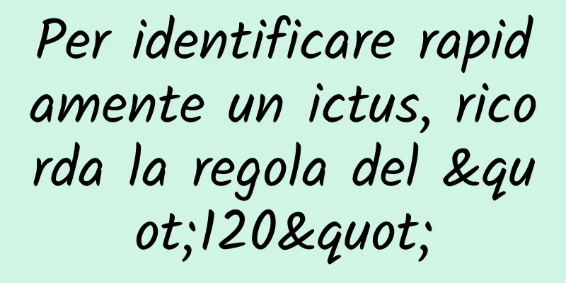 Per identificare rapidamente un ictus, ricorda la regola del "120"