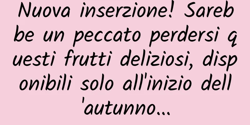 Nuova inserzione! Sarebbe un peccato perdersi questi frutti deliziosi, disponibili solo all'inizio dell'autunno...
