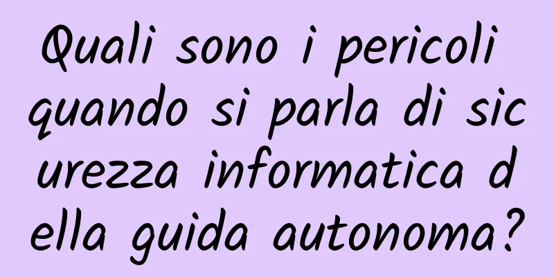 Quali sono i pericoli quando si parla di sicurezza informatica della guida autonoma?
