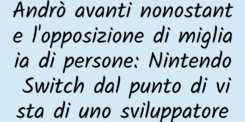 Andrò avanti nonostante l'opposizione di migliaia di persone: Nintendo Switch dal punto di vista di uno sviluppatore