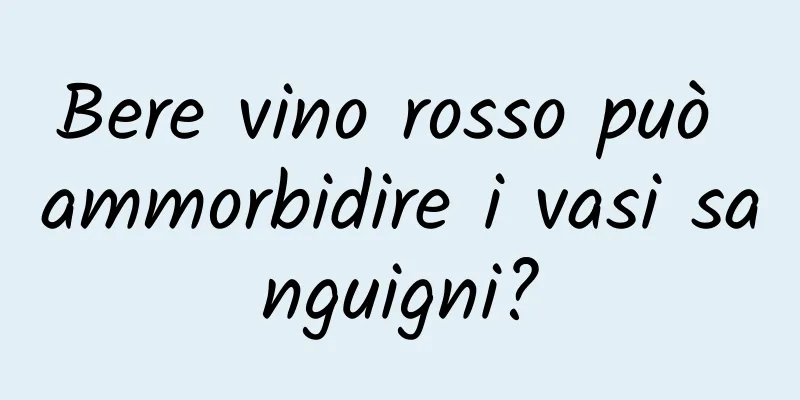 Bere vino rosso può ammorbidire i vasi sanguigni?