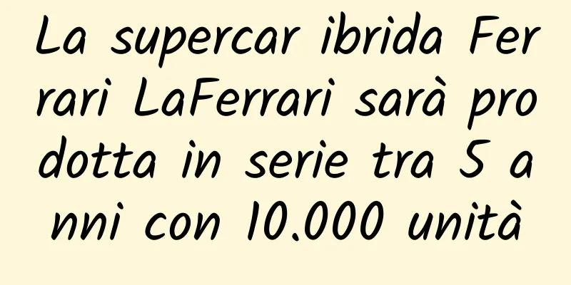 La supercar ibrida Ferrari LaFerrari sarà prodotta in serie tra 5 anni con 10.000 unità