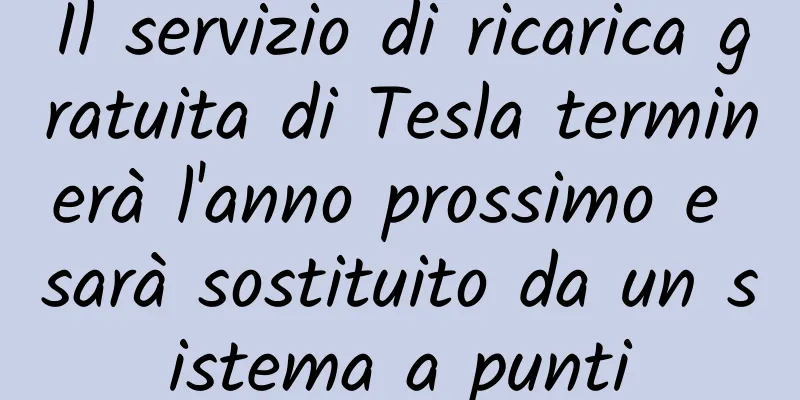 Il servizio di ricarica gratuita di Tesla terminerà l'anno prossimo e sarà sostituito da un sistema a punti