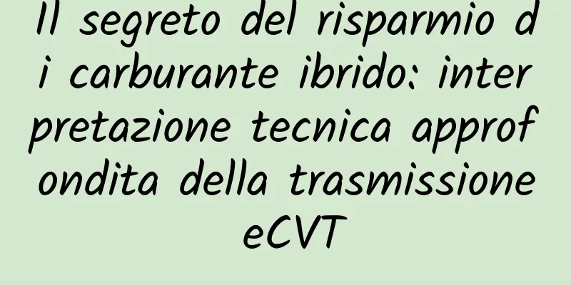 Il segreto del risparmio di carburante ibrido: interpretazione tecnica approfondita della trasmissione eCVT