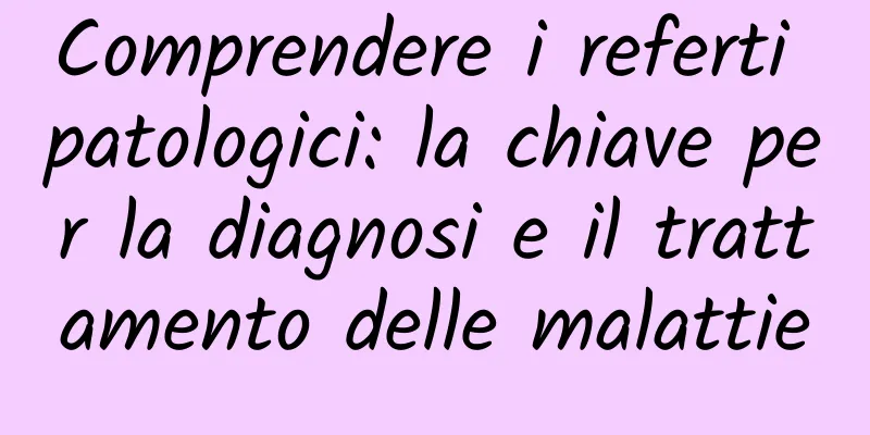 Comprendere i referti patologici: la chiave per la diagnosi e il trattamento delle malattie