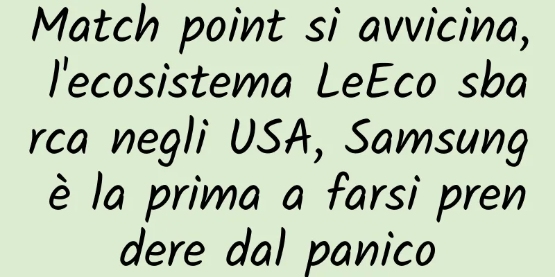 Match point si avvicina, l'ecosistema LeEco sbarca negli USA, Samsung è la prima a farsi prendere dal panico