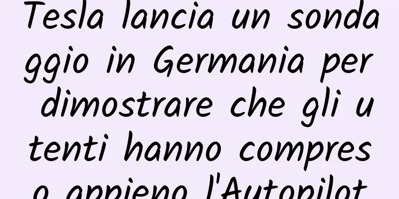 Tesla lancia un sondaggio in Germania per dimostrare che gli utenti hanno compreso appieno l'Autopilot