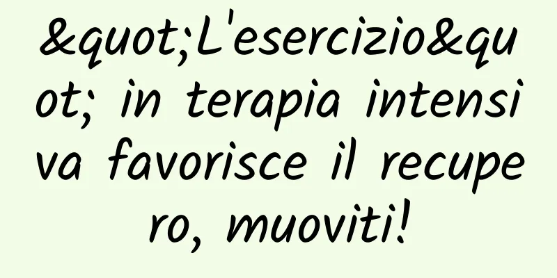 "L'esercizio" in terapia intensiva favorisce il recupero, muoviti!