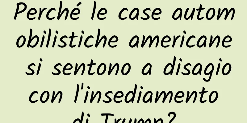 Perché le case automobilistiche americane si sentono a disagio con l'insediamento di Trump?