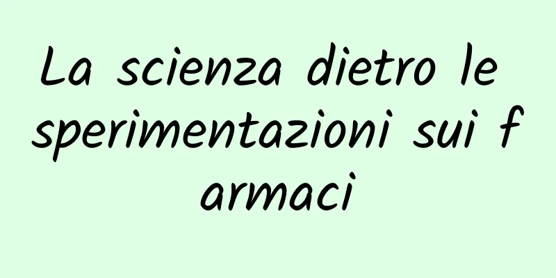 La scienza dietro le sperimentazioni sui farmaci
