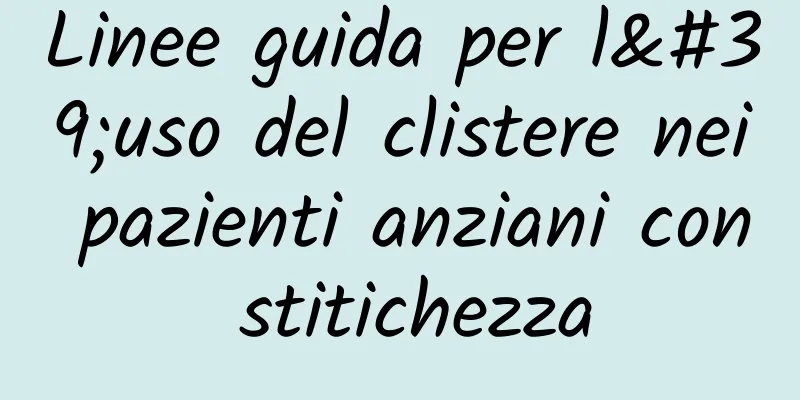 Linee guida per l'uso del clistere nei pazienti anziani con stitichezza