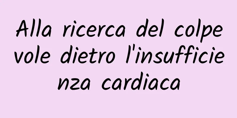 Alla ricerca del colpevole dietro l'insufficienza cardiaca