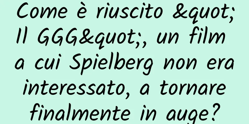 Come è riuscito "Il GGG", un film a cui Spielberg non era interessato, a tornare finalmente in auge?