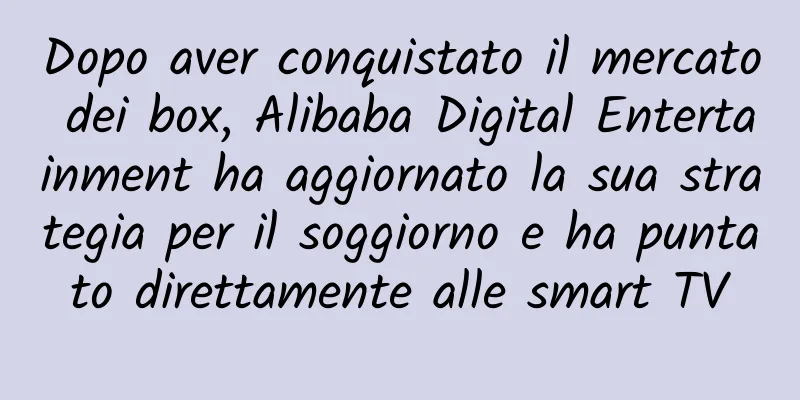 Dopo aver conquistato il mercato dei box, Alibaba Digital Entertainment ha aggiornato la sua strategia per il soggiorno e ha puntato direttamente alle smart TV
