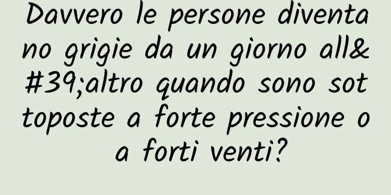 Davvero le persone diventano grigie da un giorno all'altro quando sono sottoposte a forte pressione o a forti venti?