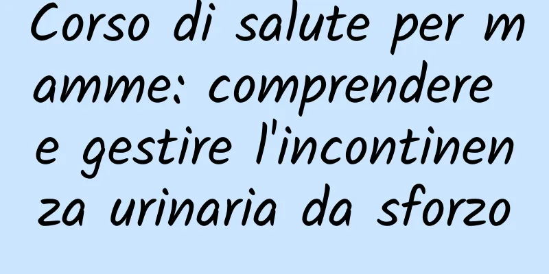 Corso di salute per mamme: comprendere e gestire l'incontinenza urinaria da sforzo