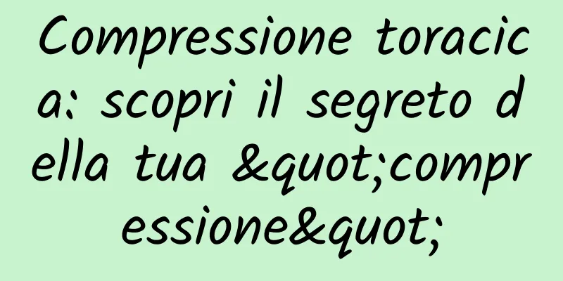 Compressione toracica: scopri il segreto della tua "compressione"