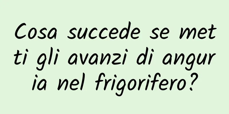 Cosa succede se metti gli avanzi di anguria nel frigorifero?