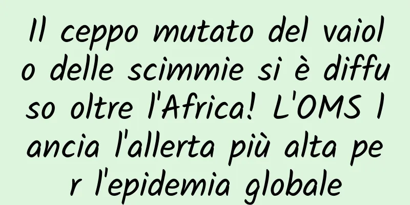 Il ceppo mutato del vaiolo delle scimmie si è diffuso oltre l'Africa! L'OMS lancia l'allerta più alta per l'epidemia globale