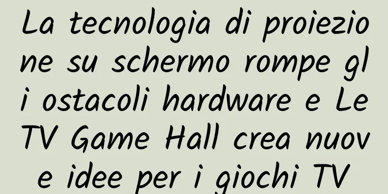 La tecnologia di proiezione su schermo rompe gli ostacoli hardware e LeTV Game Hall crea nuove idee per i giochi TV