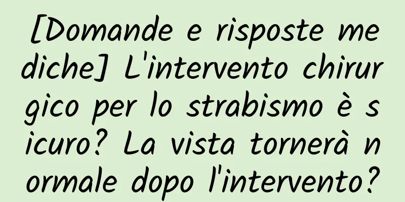 [Domande e risposte mediche] L'intervento chirurgico per lo strabismo è sicuro? La vista tornerà normale dopo l'intervento?