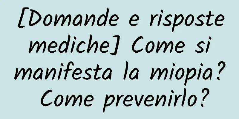 [Domande e risposte mediche] Come si manifesta la miopia? Come prevenirlo?