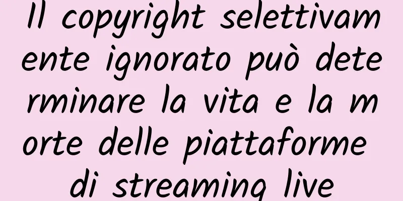 Il copyright selettivamente ignorato può determinare la vita e la morte delle piattaforme di streaming live