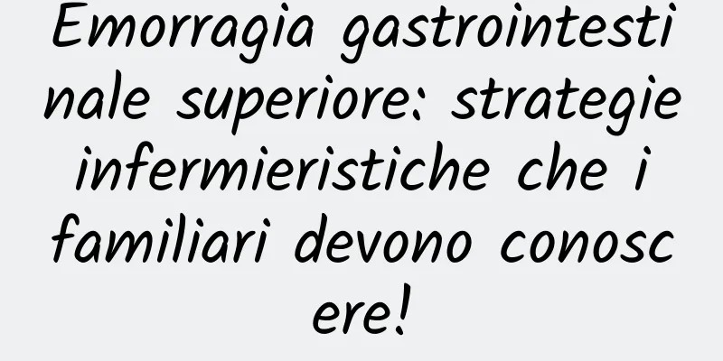 Emorragia gastrointestinale superiore: strategie infermieristiche che i familiari devono conoscere!