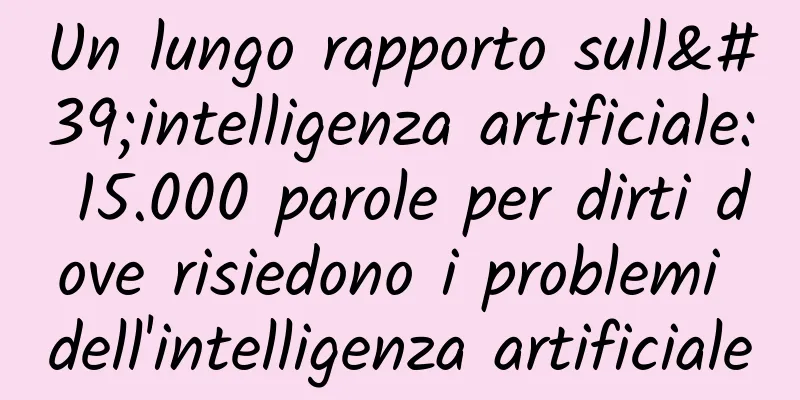 Un lungo rapporto sull'intelligenza artificiale: 15.000 parole per dirti dove risiedono i problemi dell'intelligenza artificiale