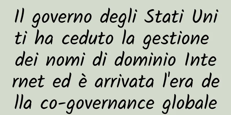 Il governo degli Stati Uniti ha ceduto la gestione dei nomi di dominio Internet ed è arrivata l'era della co-governance globale
