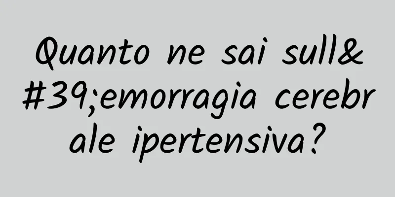 Quanto ne sai sull'emorragia cerebrale ipertensiva?