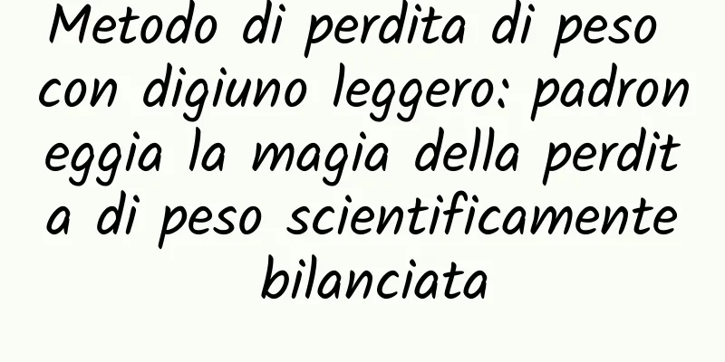 Metodo di perdita di peso con digiuno leggero: padroneggia la magia della perdita di peso scientificamente bilanciata