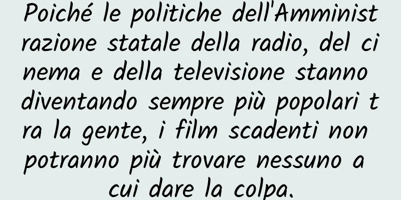 Poiché le politiche dell'Amministrazione statale della radio, del cinema e della televisione stanno diventando sempre più popolari tra la gente, i film scadenti non potranno più trovare nessuno a cui dare la colpa.