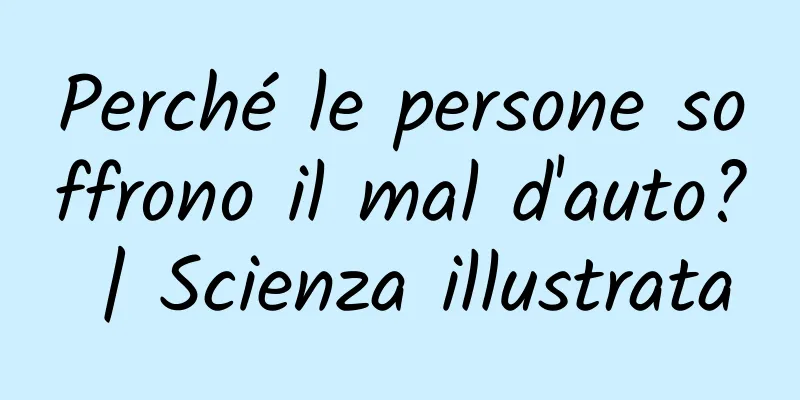 Perché le persone soffrono il mal d'auto? | Scienza illustrata