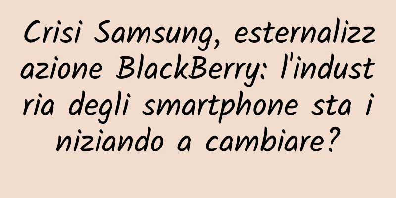 Crisi Samsung, esternalizzazione BlackBerry: l'industria degli smartphone sta iniziando a cambiare?