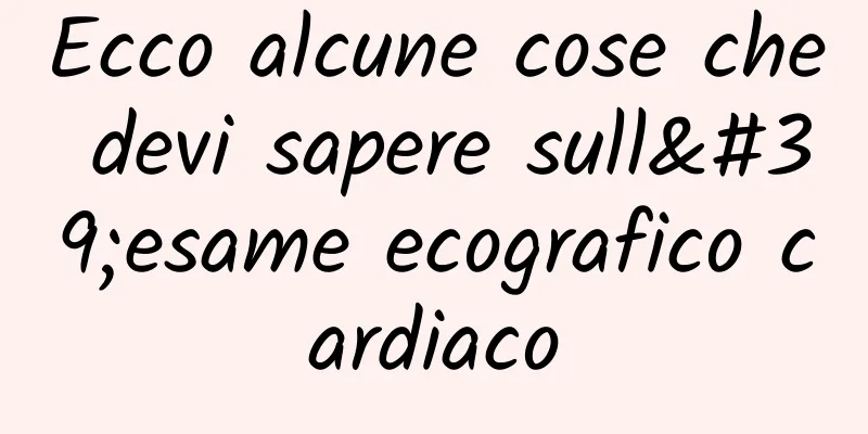 Ecco alcune cose che devi sapere sull'esame ecografico cardiaco