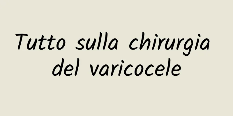 Tutto sulla chirurgia del varicocele