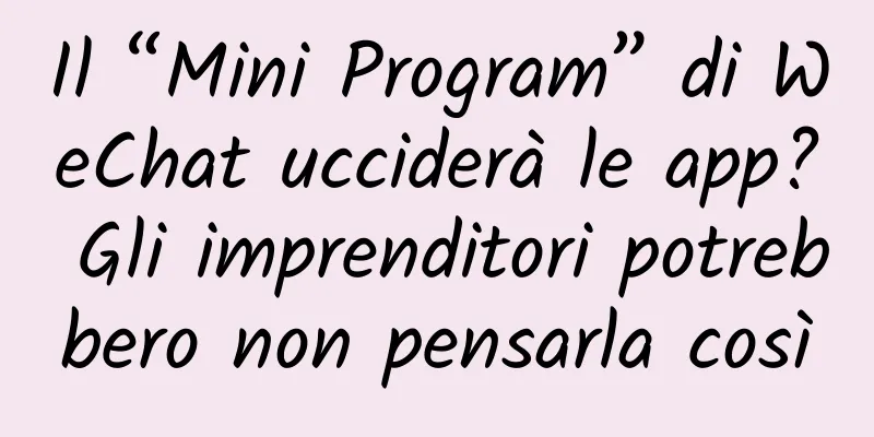 Il “Mini Program” di WeChat ucciderà le app? Gli imprenditori potrebbero non pensarla così