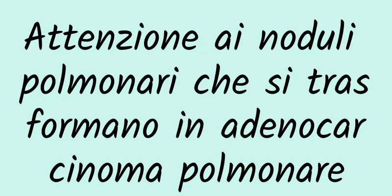 Attenzione ai noduli polmonari che si trasformano in adenocarcinoma polmonare