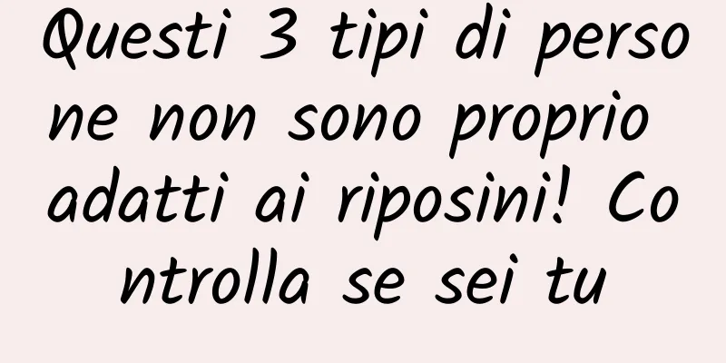 Questi 3 tipi di persone non sono proprio adatti ai riposini! Controlla se sei tu