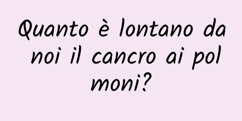 Quanto è lontano da noi il cancro ai polmoni?