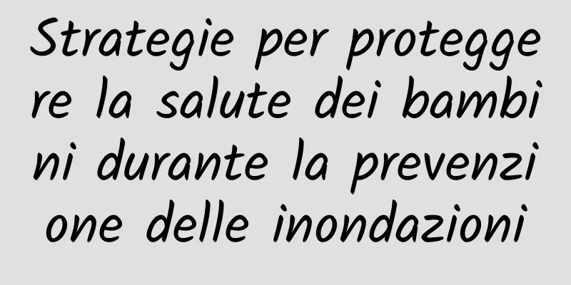 Strategie per proteggere la salute dei bambini durante la prevenzione delle inondazioni