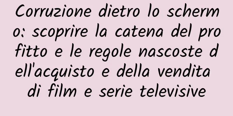 Corruzione dietro lo schermo: scoprire la catena del profitto e le regole nascoste dell'acquisto e della vendita di film e serie televisive