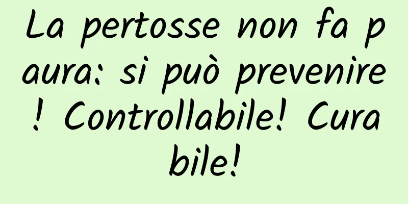 La pertosse non fa paura: si può prevenire! Controllabile! Curabile!