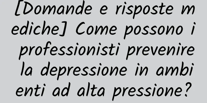 [Domande e risposte mediche] Come possono i professionisti prevenire la depressione in ambienti ad alta pressione?