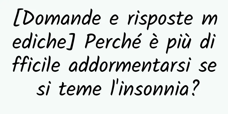 [Domande e risposte mediche] Perché è più difficile addormentarsi se si teme l'insonnia?