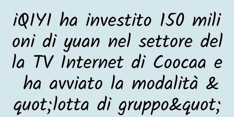 iQIYI ha investito 150 milioni di yuan nel settore della TV Internet di Coocaa e ha avviato la modalità "lotta di gruppo"