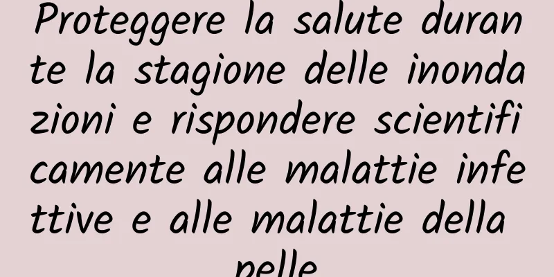 Proteggere la salute durante la stagione delle inondazioni e rispondere scientificamente alle malattie infettive e alle malattie della pelle